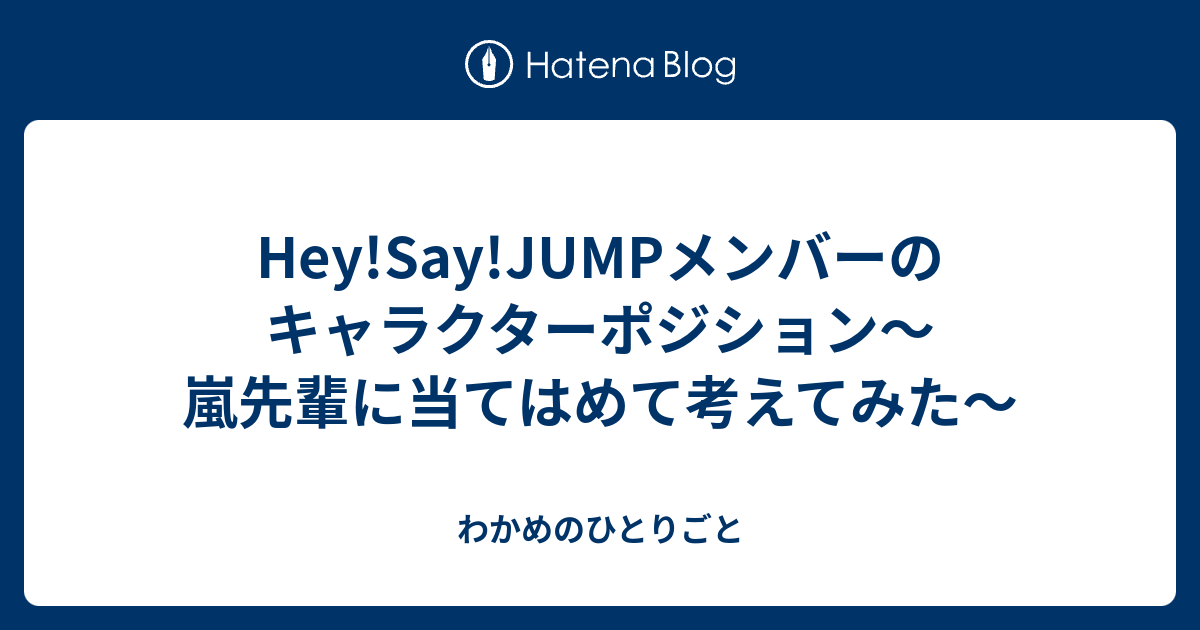 Hey Say Jumpメンバーのキャラクターポジション 嵐先輩に当てはめて考えてみた わかめのひとりごと