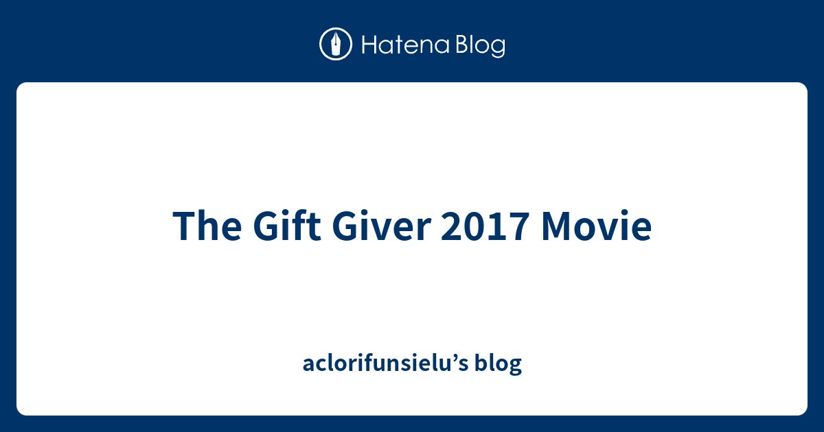 The Gift Giver 2017 Movie aclorifunsielu’s blog