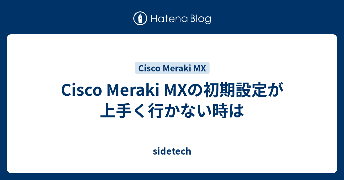 Cisco Meraki MXの初期設定が上手く行かない時は - sidetech