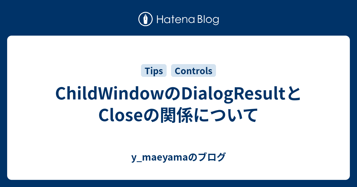ChildWindowのDialogResultとCloseの関係について - y_maeyamaのブログ