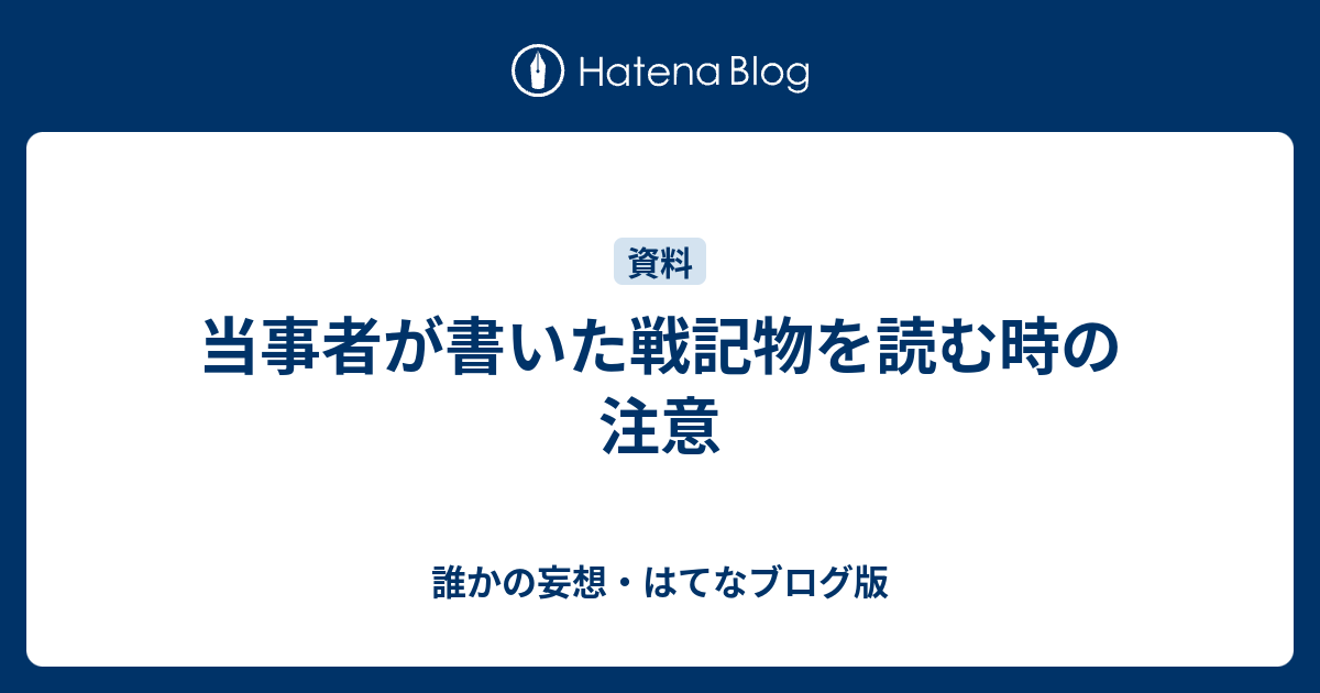 当事者が書いた戦記物を読む時の注意 誰かの妄想 はてなブログ版