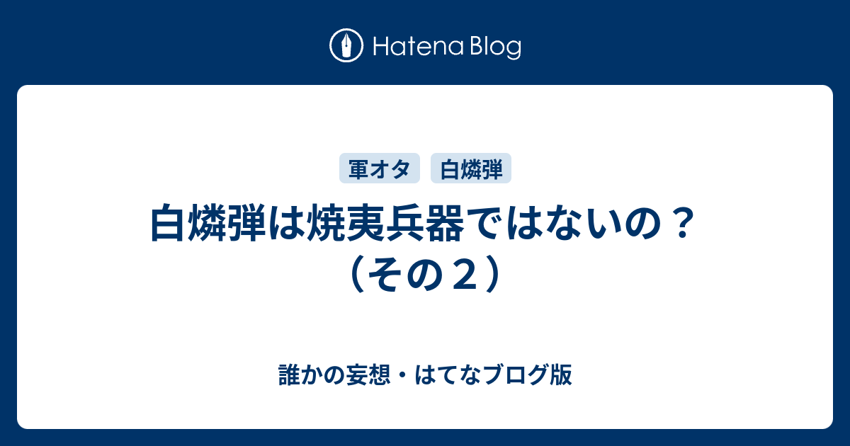 白燐弾は焼夷兵器ではないの その２ 誰かの妄想 はてなブログ版