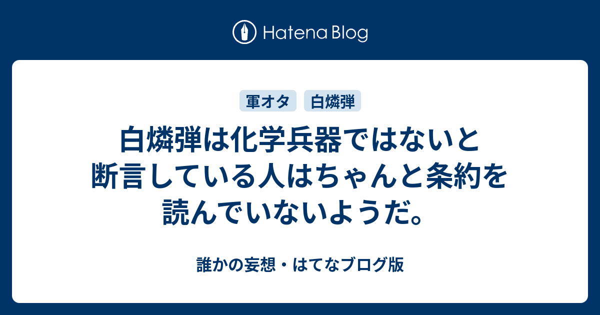 白燐弾は化学兵器ではないと断言している人はちゃんと条約を読んでいないようだ 誰かの妄想 はてなブログ版