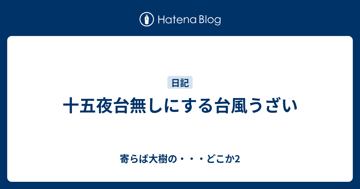 十五夜台無しにする台風うざい 寄らば大樹の どこか2