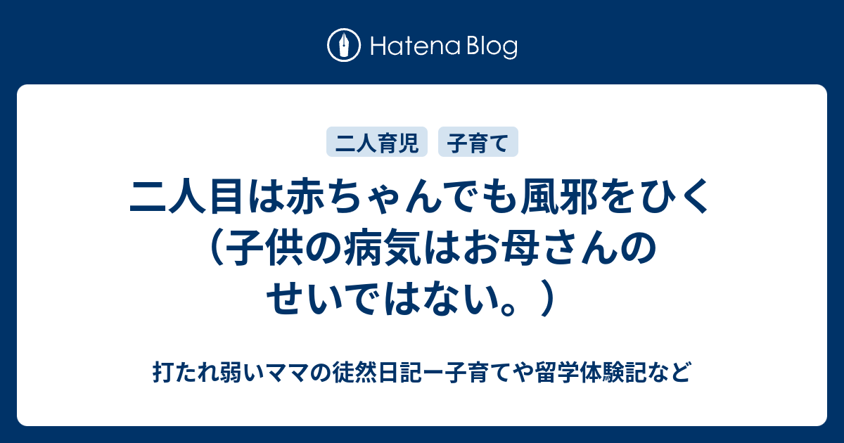 二人目は赤ちゃんでも風邪をひく 子供の病気はお母さんのせいではない 打たれ弱いママの徒然日記ー子育てや留学体験記など