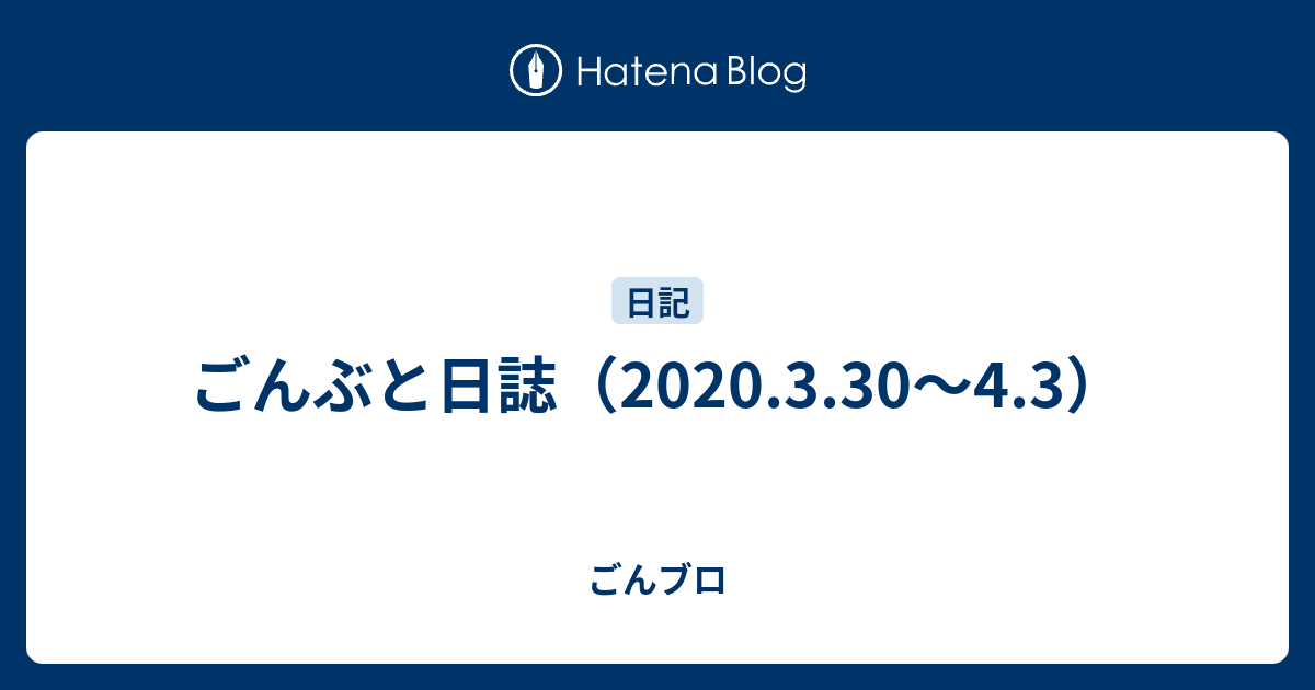 ごんぶと日誌 3 30 4 3 ごんブロ