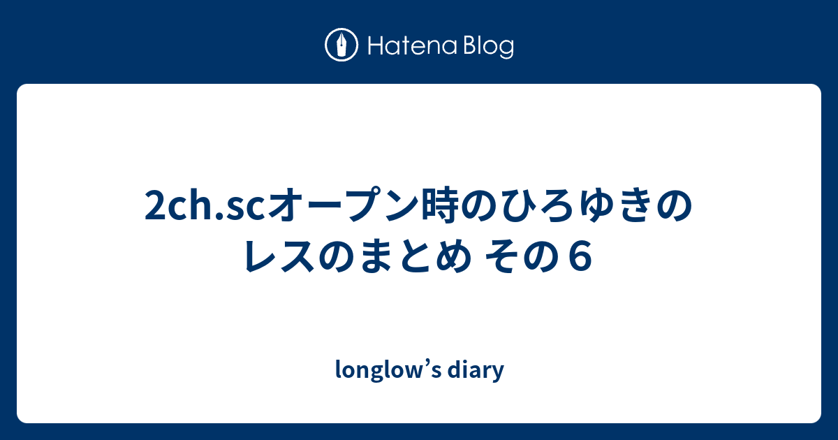 2ch Scオープン時のひろゆきのレスのまとめ その６ Longlow S Diary