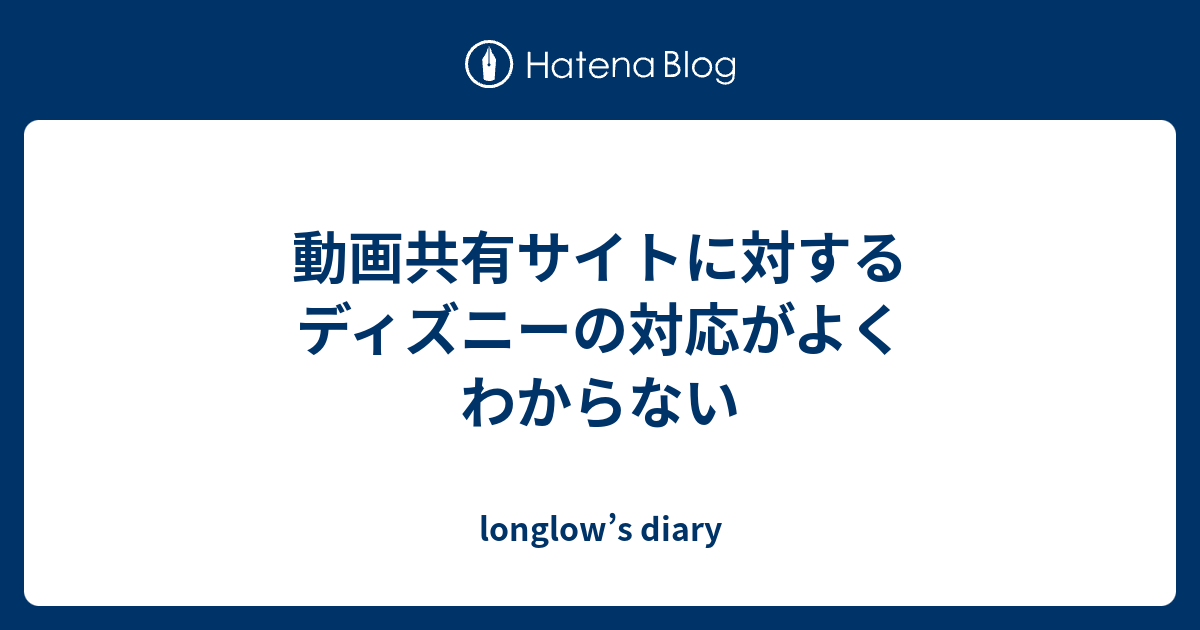 動画共有サイトに対するディズニーの対応がよくわからない Longlow S Diary