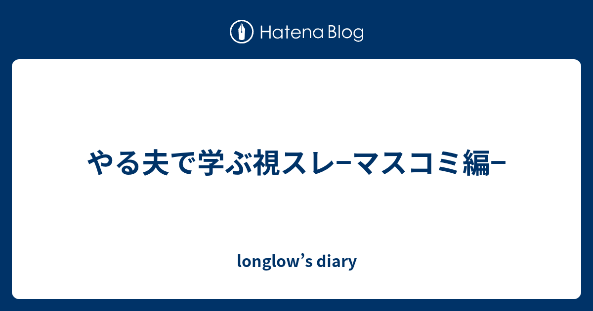 やる夫で学ぶ視スレ マスコミ編 Longlow S Diary