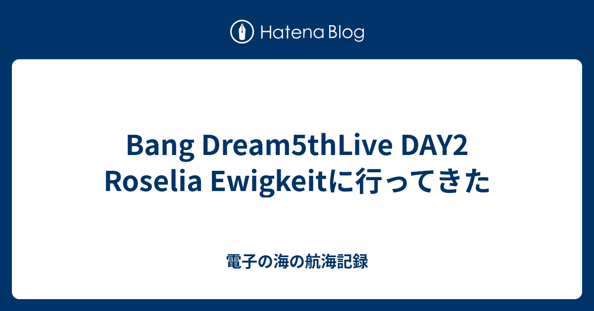 Bang Dream5thlive Day2 Roselia Ewigkeitに行ってきた 電子の海の航海記録