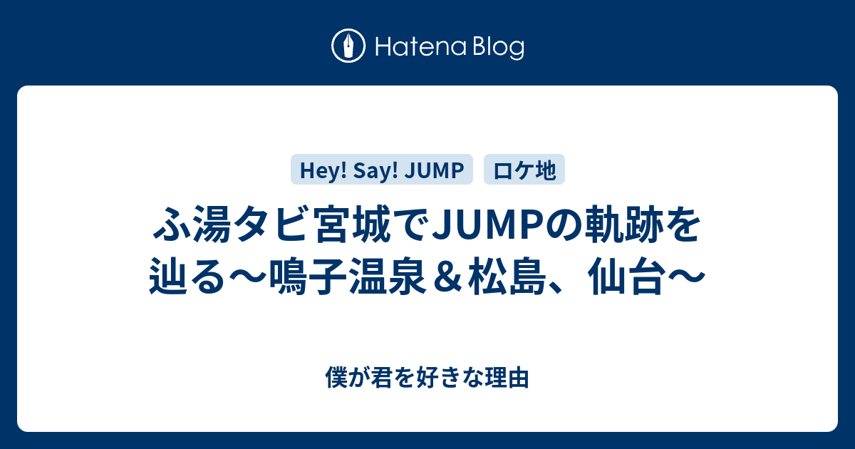 ふ湯タビ宮城でjumpの軌跡を辿る 鳴子温泉 松島 仙台 僕が君を好きな理由