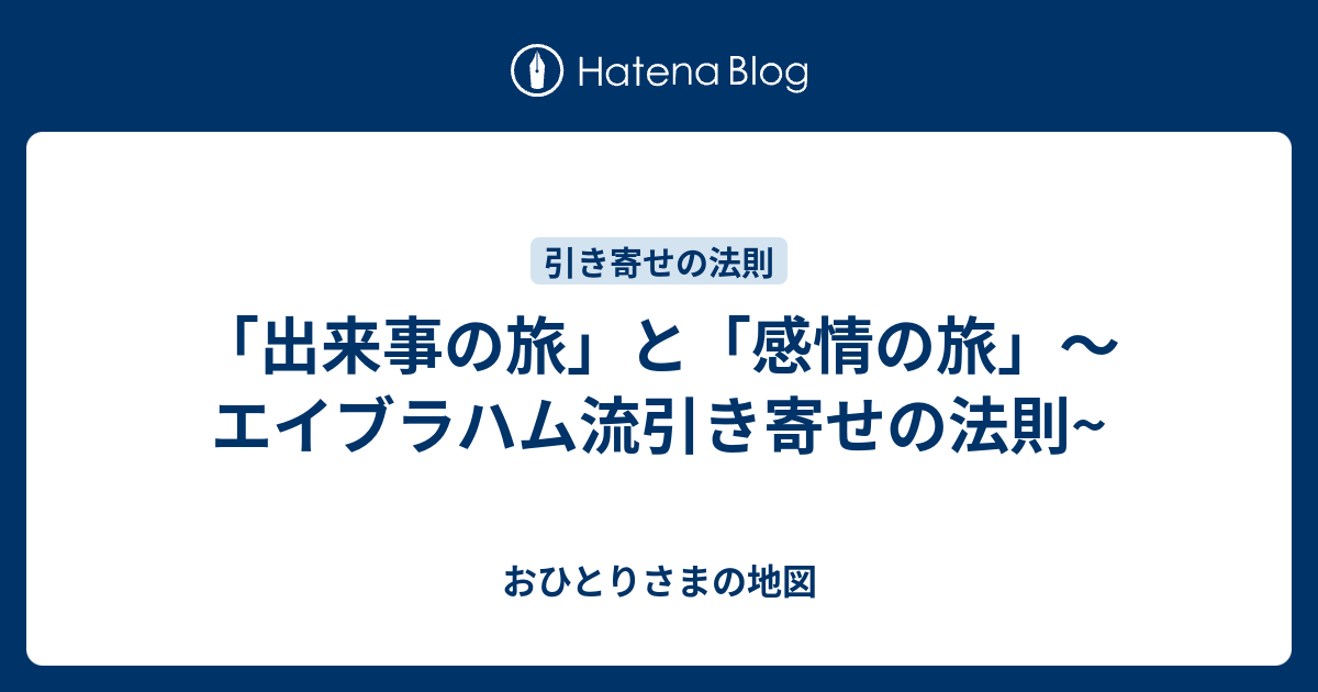 出来事の旅 と 感情の旅 エイブラハム流引き寄せの法則 おひとりさまの地図