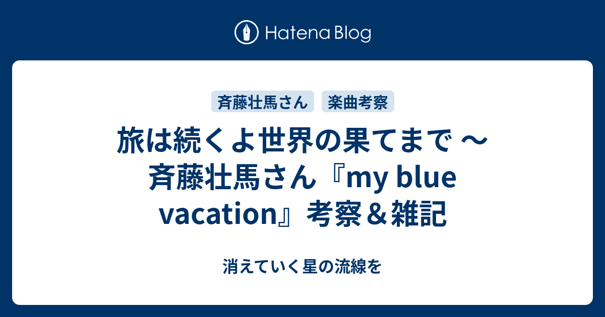 旅は続くよ世界の果てまで 斉藤壮馬さん My Blue Vacation 考察 雑記 消えていく星の流線を