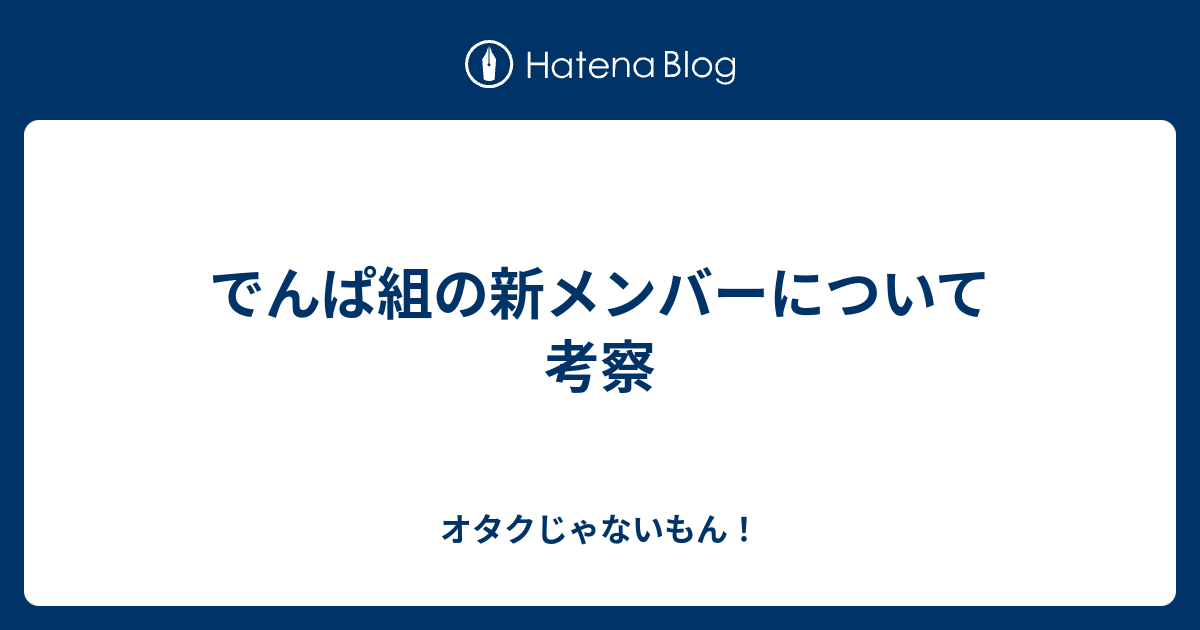 でんぱ組の新メンバーについて考察 オタクじゃないもん