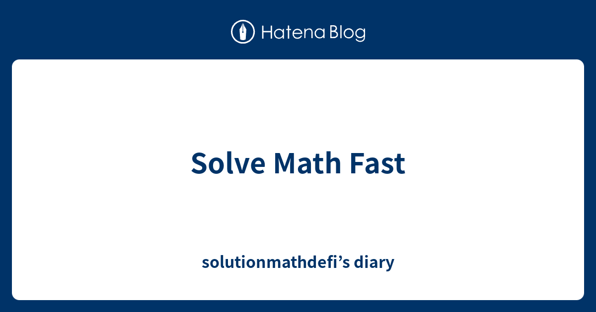 Solve Math Fast - solutionmathdefi’s diary