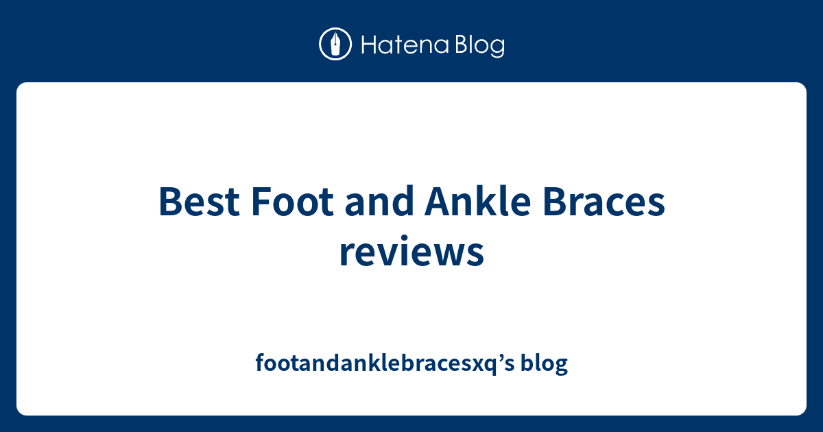 Best Foot and Ankle Braces reviews footandanklebracesxq’s blog
