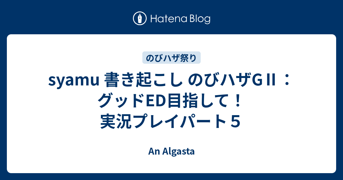 Syamu 書き起こし のびハザg グッドed目指して 実況プレイパート５ An Algasta