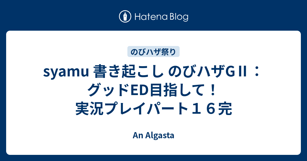 Syamu 書き起こし のびハザg グッドed目指して 実況プレイパート１６完 An Algasta