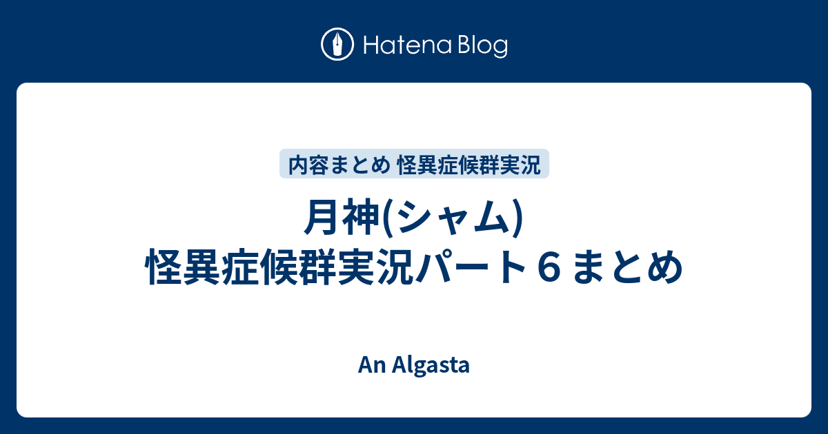 月神 シャム 怪異症候群実況パート６まとめ An Algasta