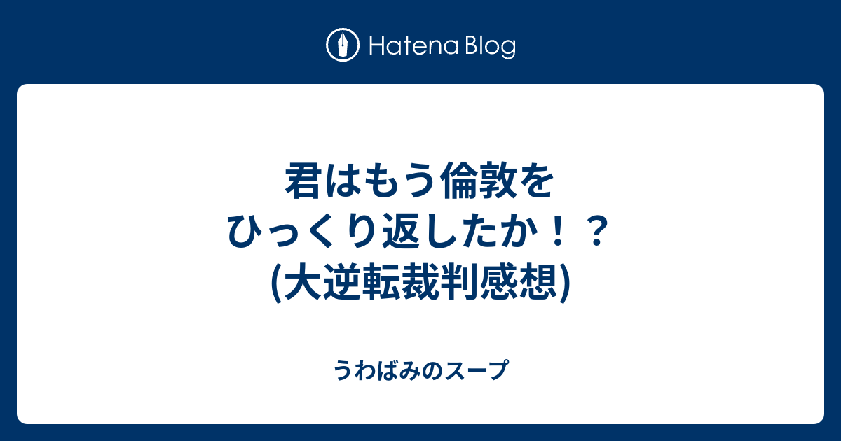 君はもう倫敦をひっくり返したか 大逆転裁判感想 うわばみのスープ