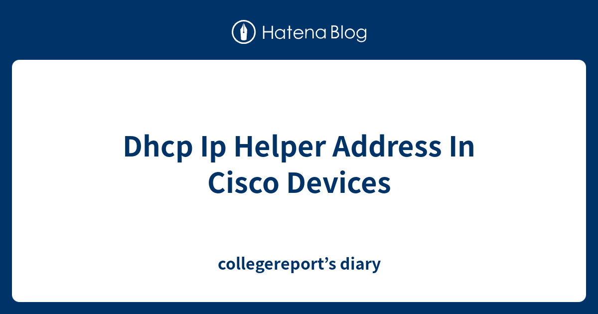 Dhcp Ip Helper Address In Cisco Devices collegereport’s diary