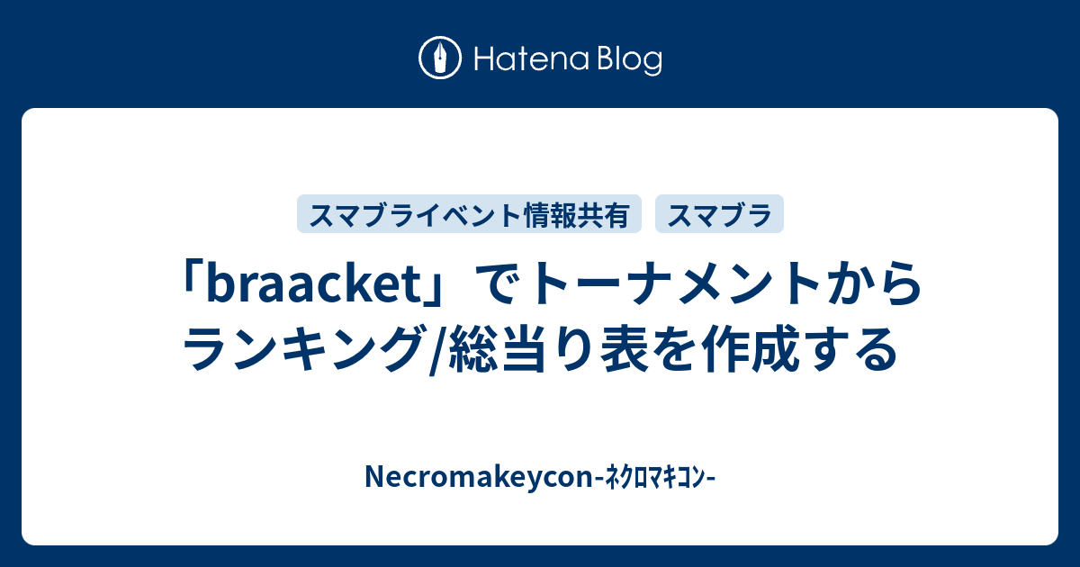 「braacket」でトーナメントからランキング/総当り表を作成する - Necromakeycon-ﾈｸﾛﾏｷｺﾝ-
