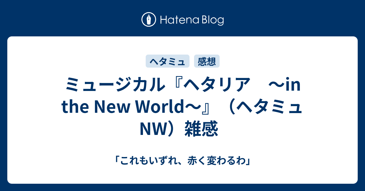 ミュージカル ヘタリア In The New World ヘタミュnw 雑感 これもいずれ 赤く変わるわ