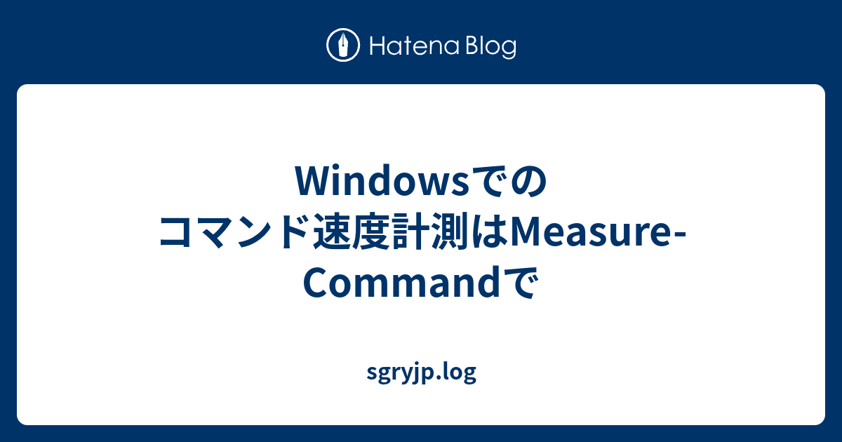Windowsでのコマンド速度計測はmeasure Commandで Sgryjp Log