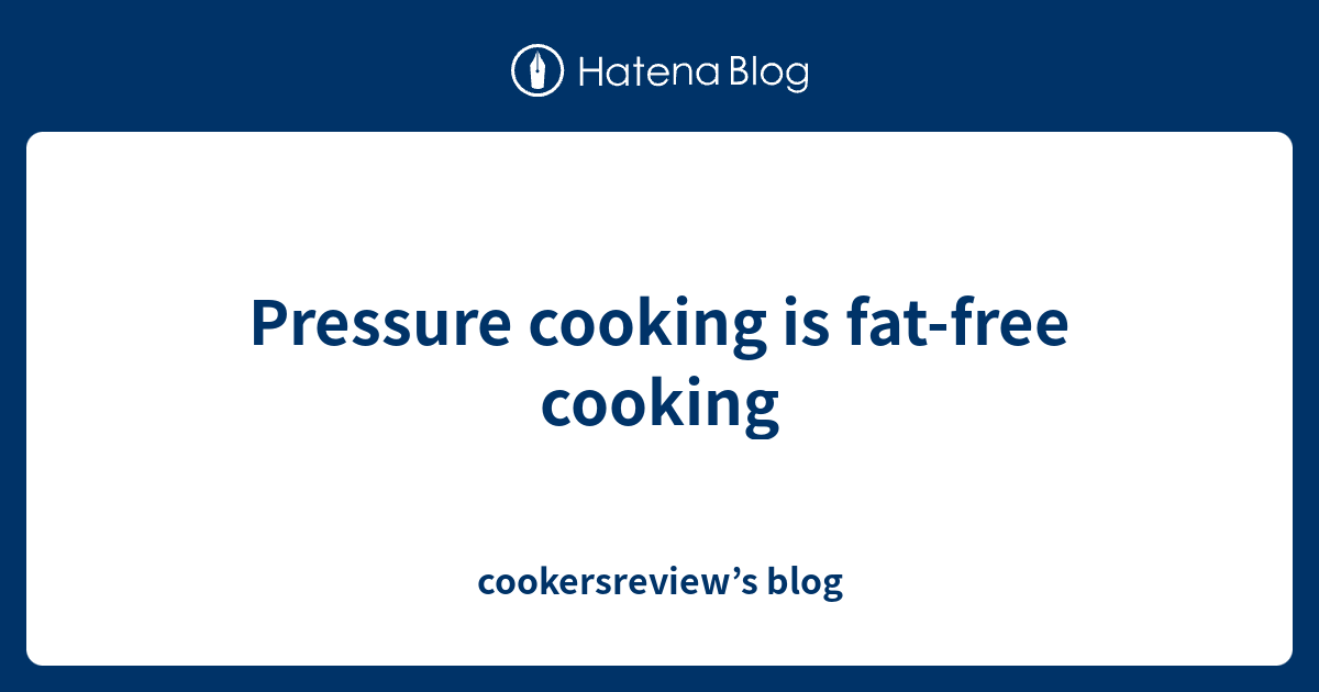 Pressure cooking is fatfree cooking cookersreview’s blog
