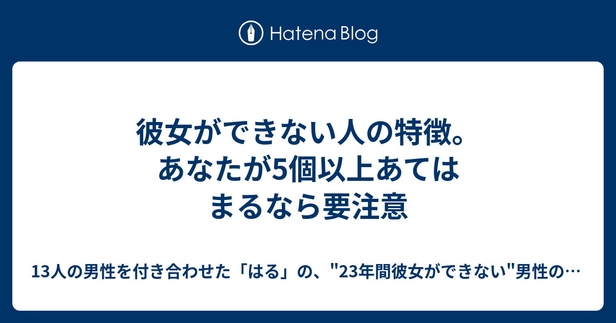 彼女ができない人の特徴 あなたが5個以上あてはまるなら要注意 13人の男性を付き合わせた はる の 23年間彼女ができない 男性の為の 最後 の 恋愛指南講座