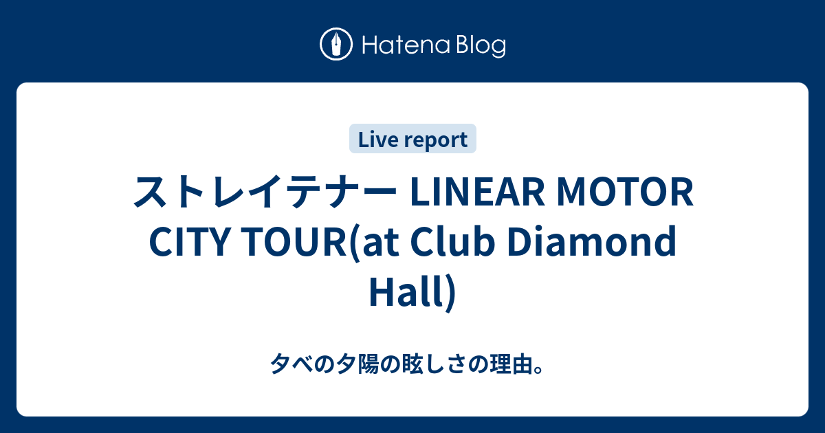 ストレイテナー LINEAR MOTOR CITY TOUR(at Club Diamond Hall) - 夕べの夕陽の眩しさの理由。