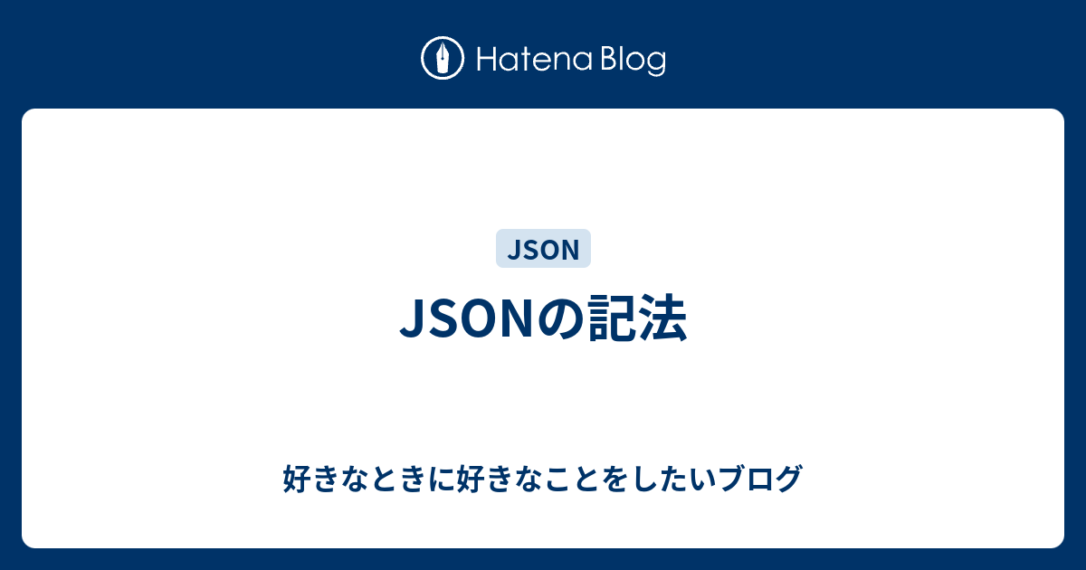 好きなときに好きなことをしたいブログ  JSONの記法