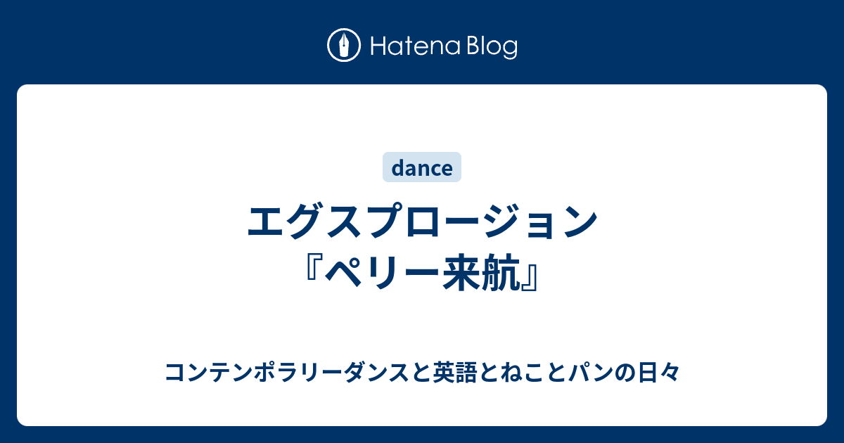 エグスプロージョン ペリー来航 コンテンポラリーダンスと英語とねことパンの日々