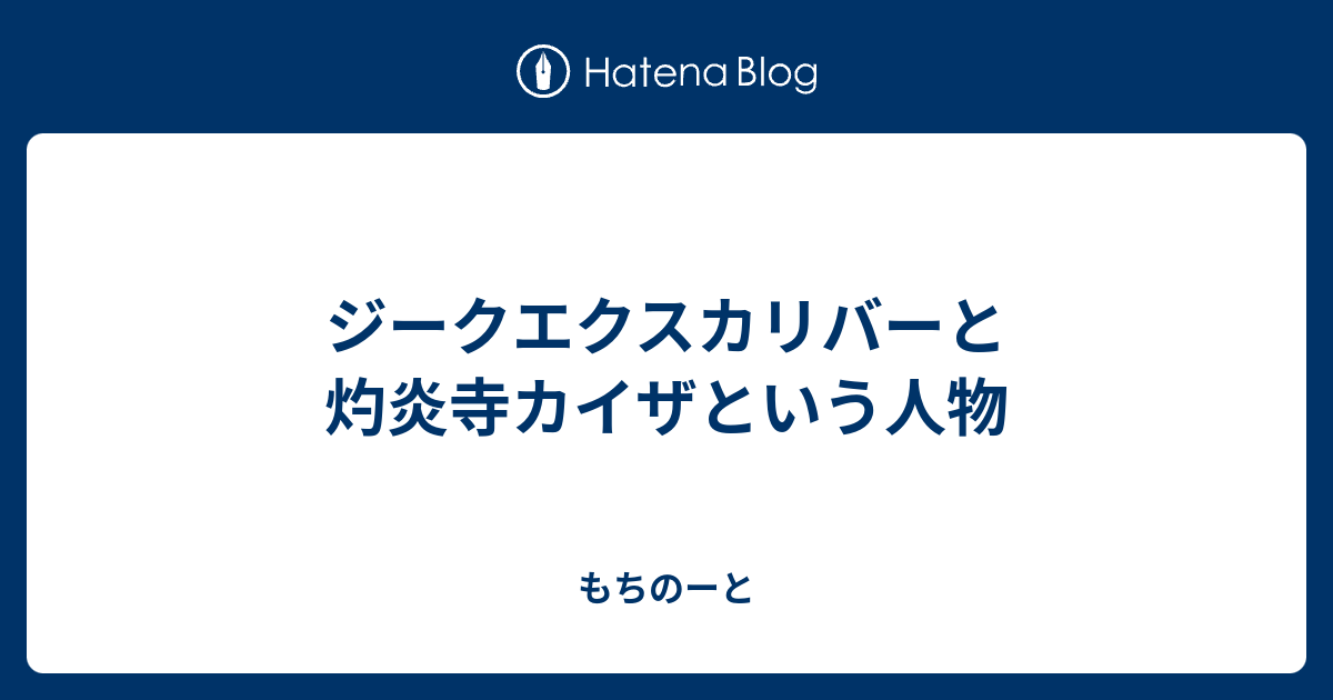 ジークエクスカリバーと灼炎寺カイザという人物 もちのーと