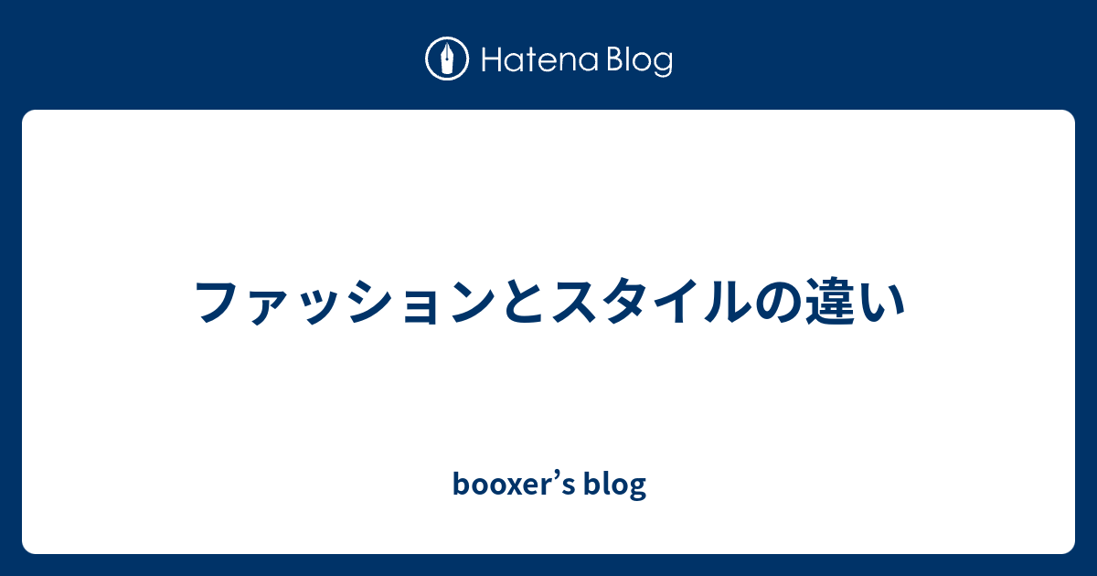 ファッションとスタイルの違い booxer’s blog