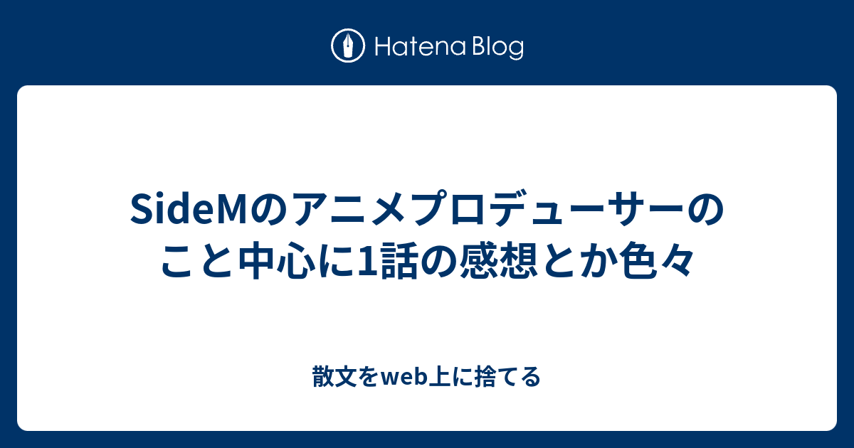 Sidemのアニメプロデューサーのこと中心に1話の感想とか色々 散文をweb上に捨てる