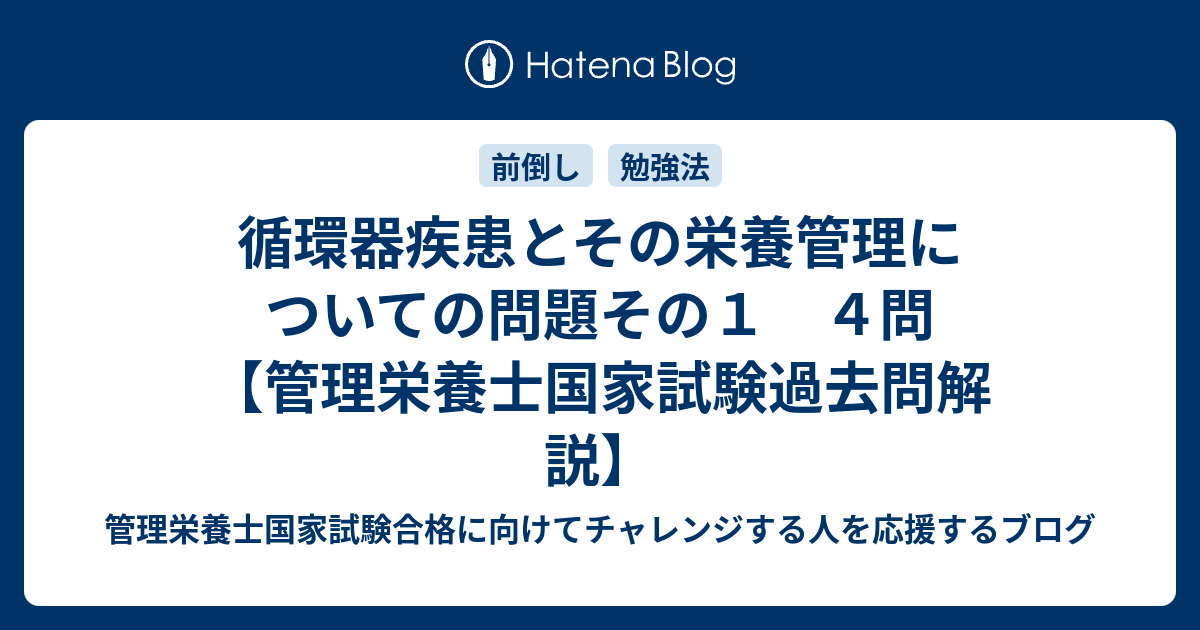 循環器疾患とその栄養管理についての問題その１ ４問 管理栄養士国家試験過去問解説 管理栄養士国家試験合格に向けてチャレンジする人を応援するブログ