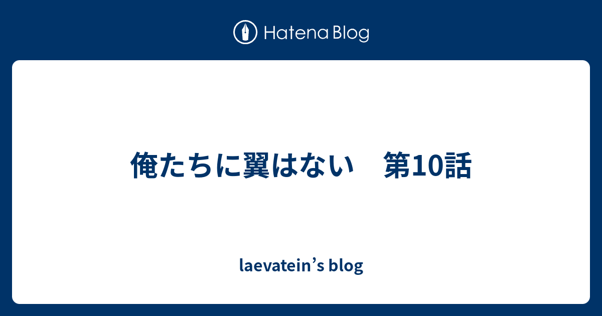 俺たちに翼はない 第10話 Laevatein S Blog