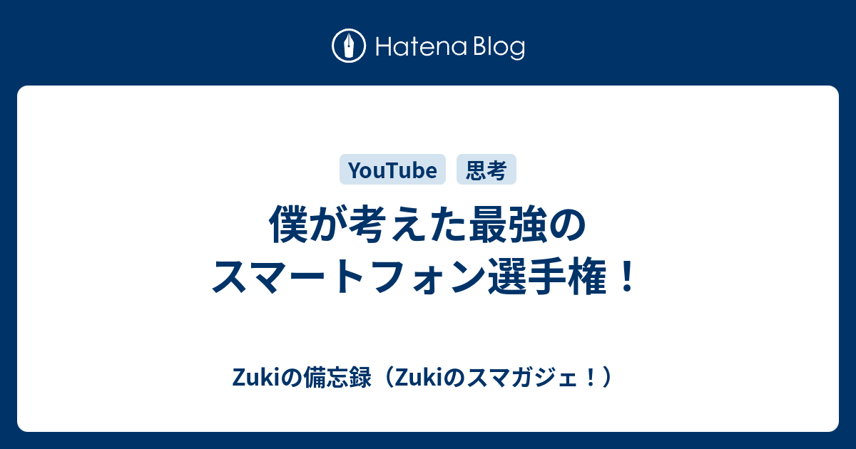 僕が考えた最強のスマートフォン選手権 Zukiの備忘録 Zukiのスマガジェ