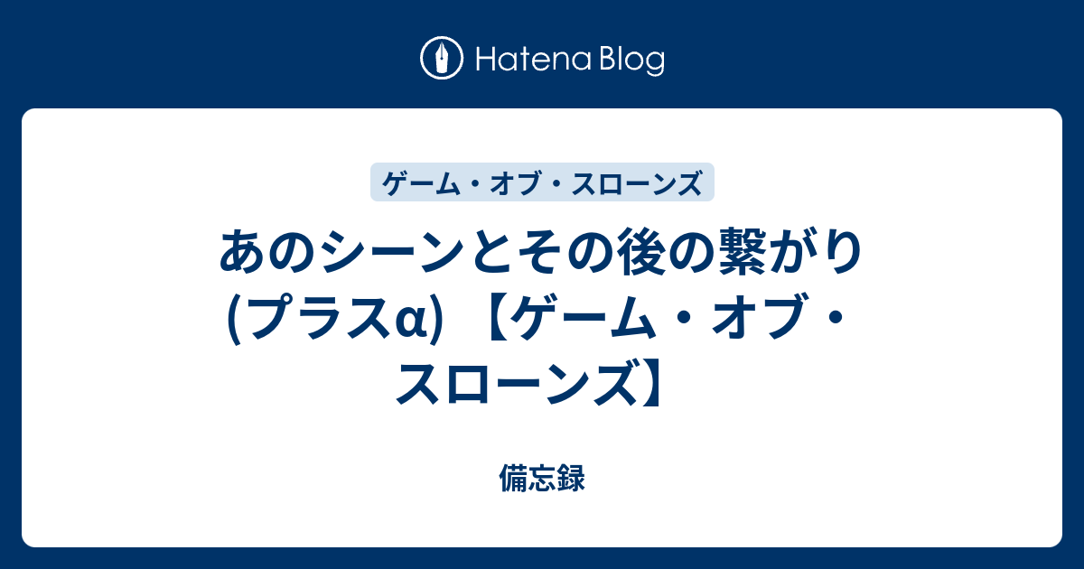 あのシーンとその後の繋がり プラスa ゲーム オブ スローンズ 備忘録