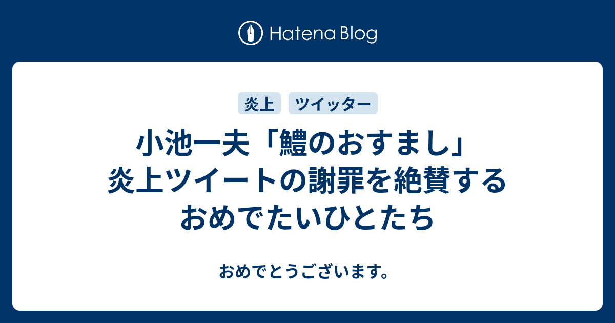 小池一夫 鱧のおすまし 炎上ツイートの謝罪を絶賛するおめでたいひとたち おめでとうございます