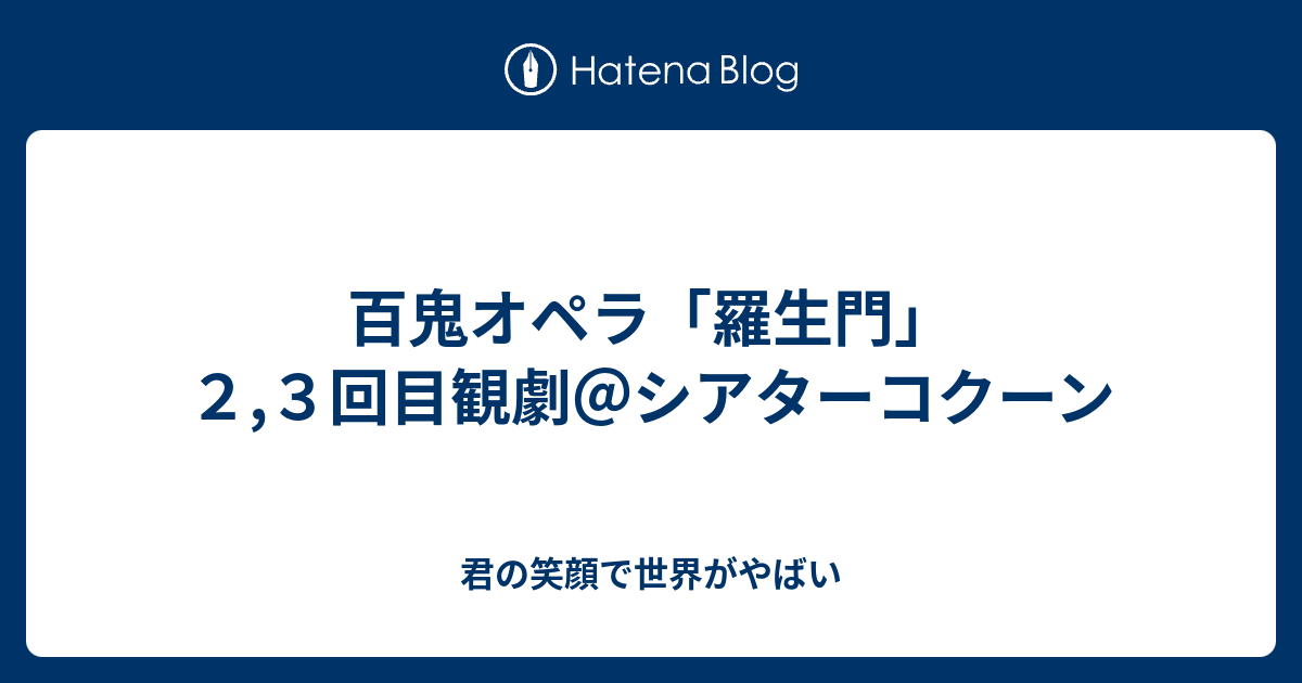 百鬼オペラ 羅生門 ２ ３回目観劇 シアターコクーン 君の笑顔で世界がやばい