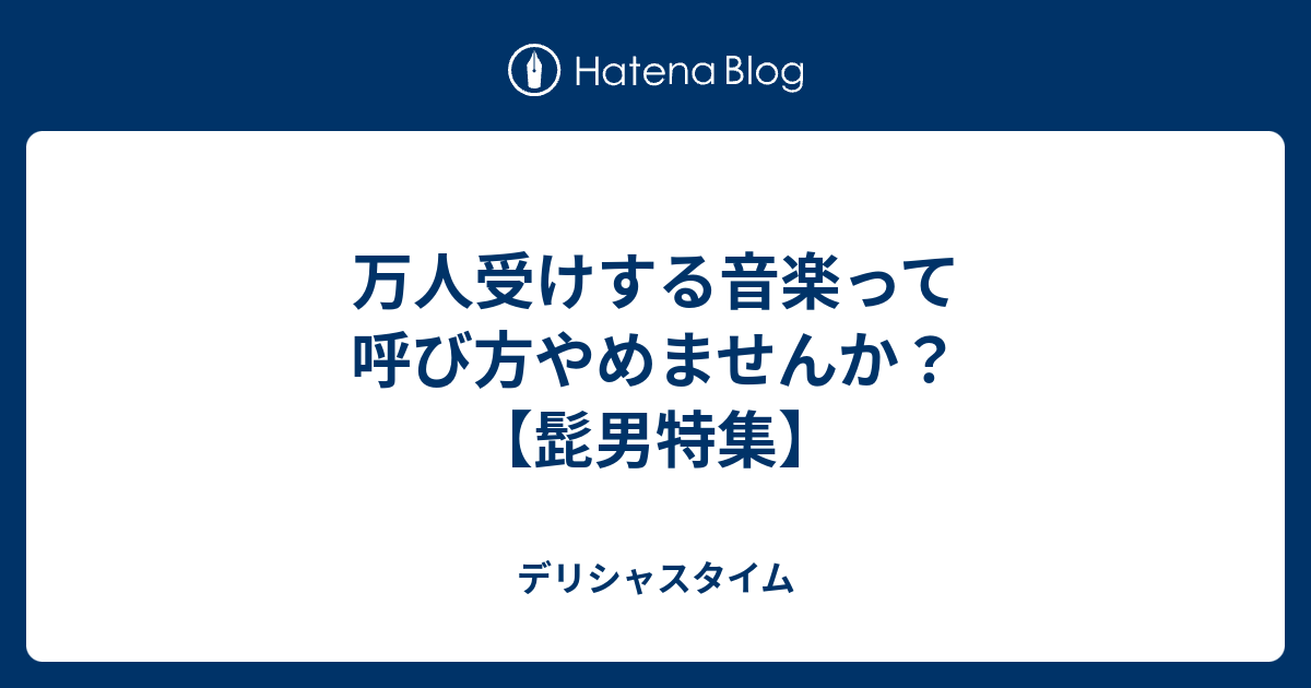 万人受けする音楽って呼び方やめませんか 髭男特集 おもいの たけ