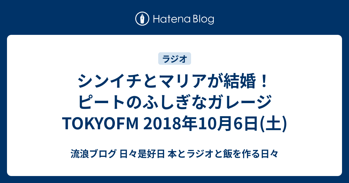 シンイチとマリアが結婚 ピートのふしぎなガレージ Tokyofm 18年10月6日 土 流浪ブログ 日々是好日 本とラジオと飯を作る日々