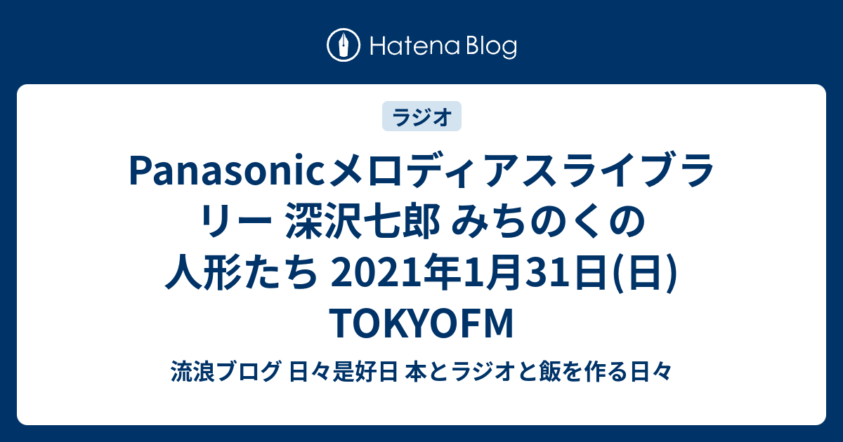 Panasonicメロディアスライブラリー 深沢七郎 みちのくの人形たち 21年1月31日 日 Tokyofm 流浪ブログ 日々是好日 本とラジオと飯を作る日々