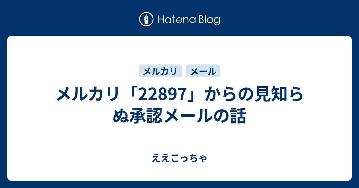 メルカリ「22897」からの見知らぬ承認メールの話 - ええこっちゃ