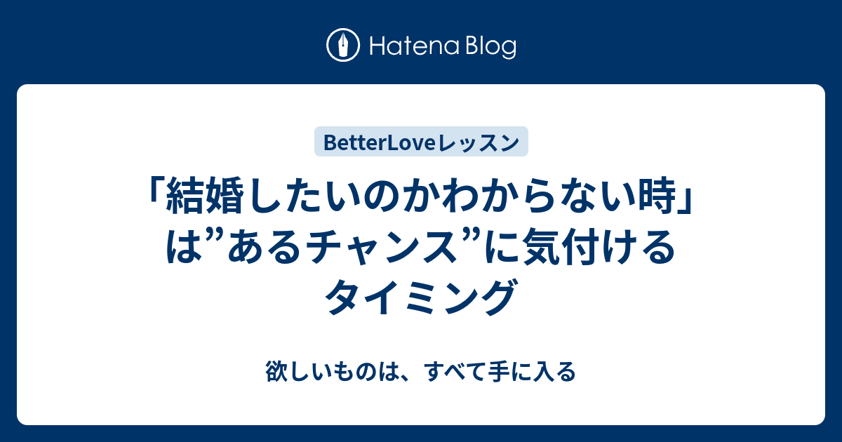 結婚したいのかわからない時 は あるチャンス に気付けるタイミング 欲しいものは すべて手に入る