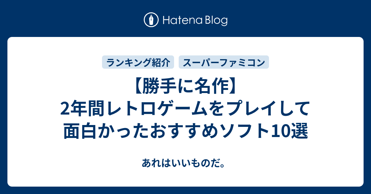 勝手に名作 2年間レトロゲームをプレイして面白かったおすすめソフト10選 あれはいいものだ