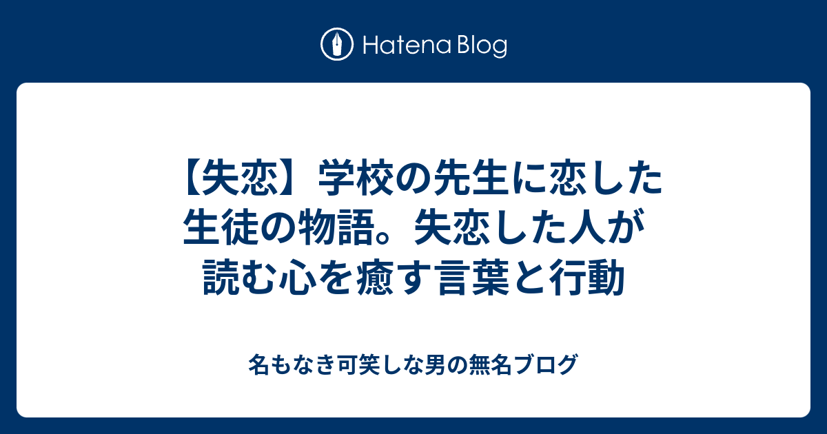 失恋 学校の先生に恋した生徒の物語 失恋した人が読む心を癒す言葉と行動 名もなき可笑しな男の無名ブログ