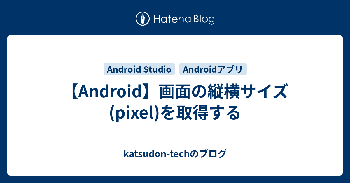Android 画面の縦横サイズ Pixel を取得する Katsudon Techのブログ